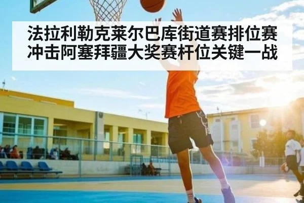 法拉利勒克莱尔巴库街道赛排位赛冲击阿塞拜疆大奖赛杆位关键一战 - kaiyun